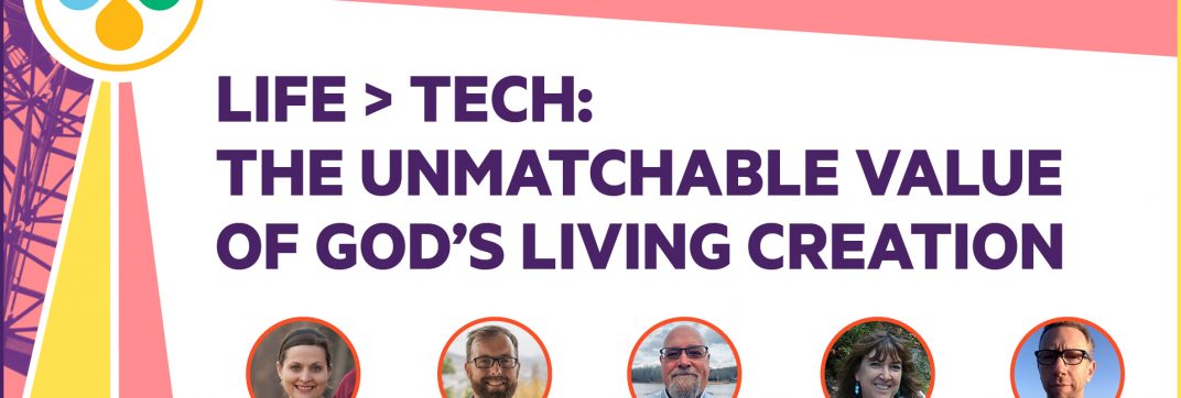 Life > Tech: The Unmatchable Value of God’s Living Creation